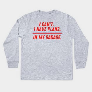 I Can't I Have Plans in My Garage Mechanic Kids Long Sleeve T-Shirt